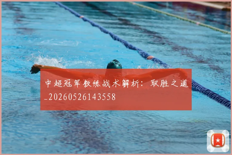 中超冠军教练战术解析：取胜之道_20260526143558