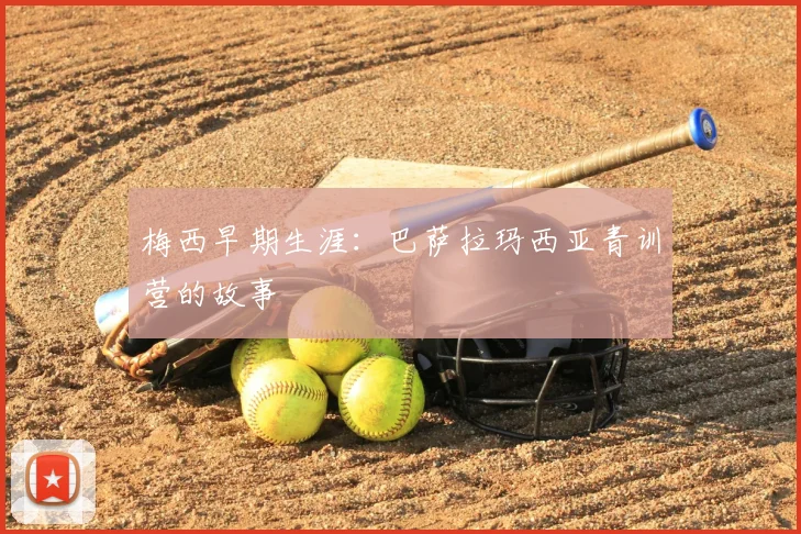 梅西早期生涯：巴萨拉玛西亚青训营的故事